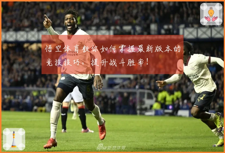 悟空体育教你如何掌握最新版本的竞技技巧，提升战斗胜率！
